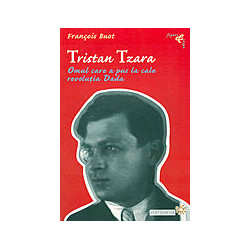 Tristan Tzara. Omul care a...