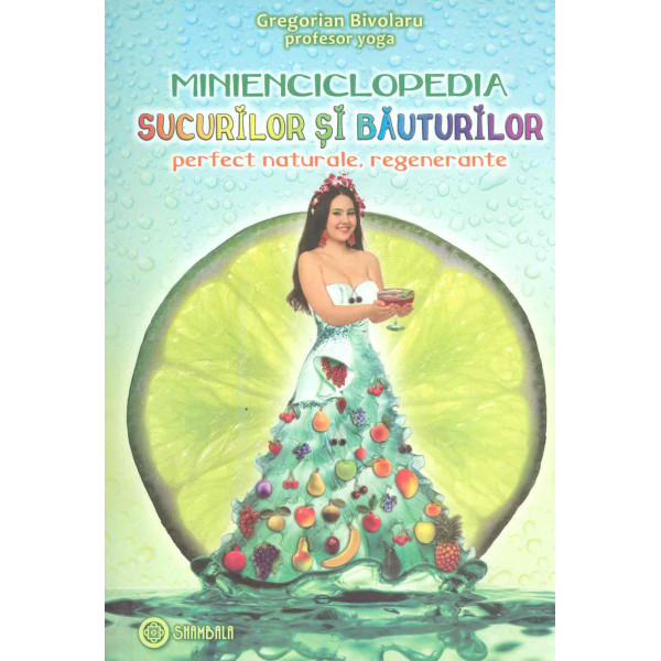 Minienciclopedia sucurilor si bauturilor perfect naturale, regenerante