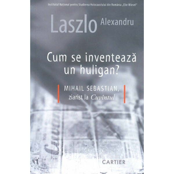 Cum se inventeaza un huligan. Mihail Sebastian, ziarist la Cuvantul