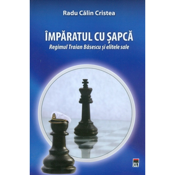 Imparatul cu sapca. Regimul Traian Basescu si elitele sale