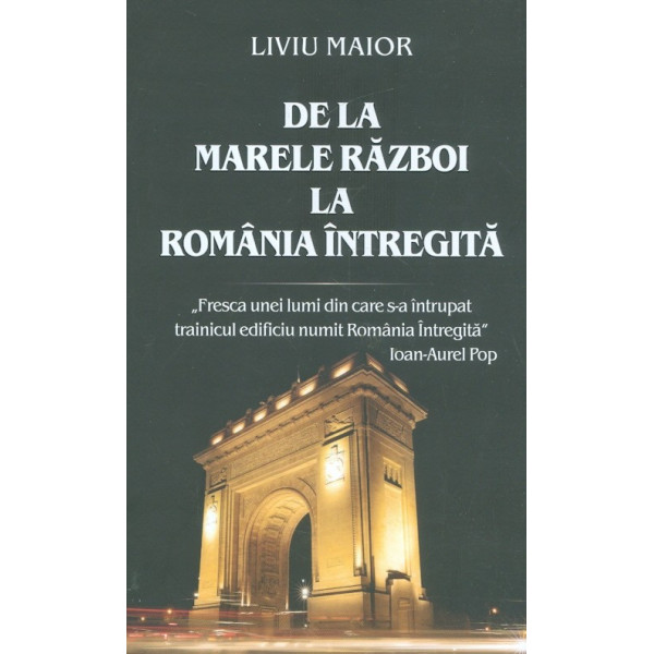 De la Marele Razboi la Romania intregita