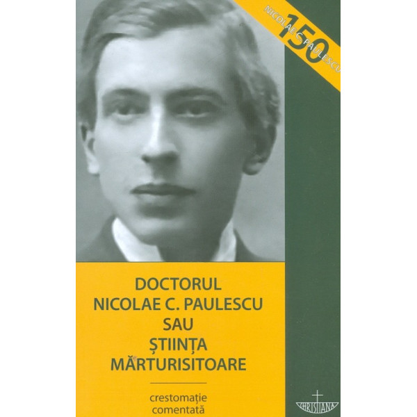 Doctorul Nicolae C. Paulescu sau stiinta marturisitoare. Crestomatie comentata