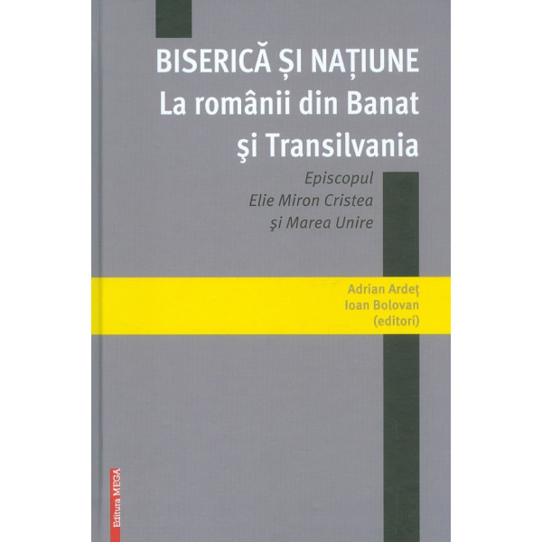 Biserica si natiune la romanii din Banat si Transilavania. Episcopul Elie Miron Cristea si Marea Unire