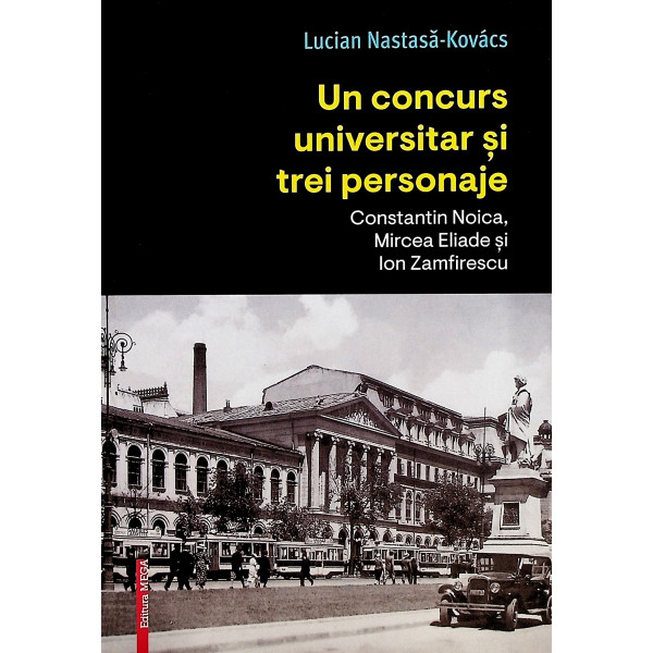 Un concurs universitar si trei personaje. Constantin Noica, Mircea Eliade si Ion Zamfirescu