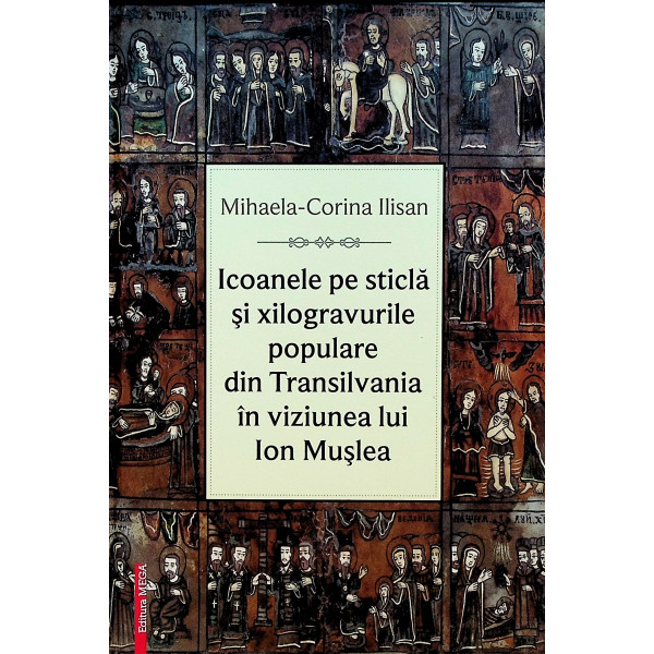 Icoanele pe sticla si xilogravurile populare din Transilvania in viziunea lui Ion Muslea