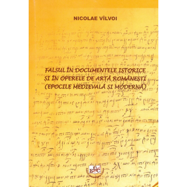 Falsul in documente istorice si in operele de arta romanesti (epocile medievala si moderna)
