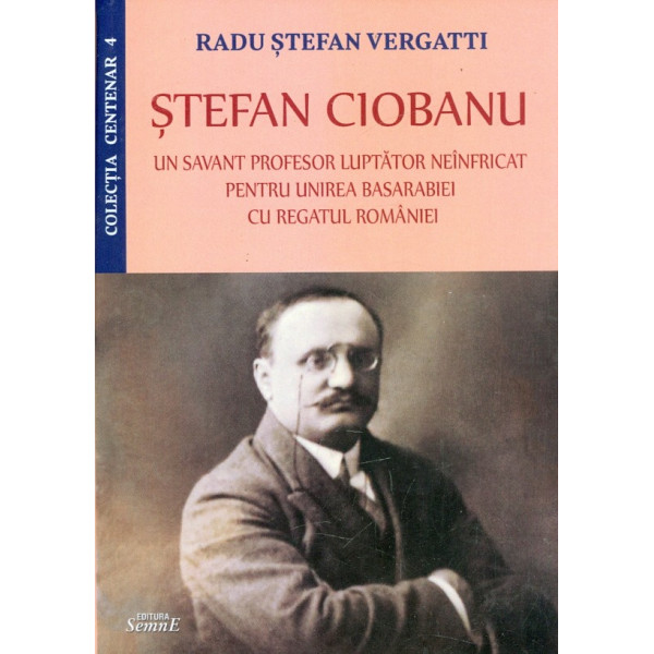 Stefan Ciobanu. Un savant profesor luptator neinfricat pentru unirea Basarabiei cu Regatul Romaniei