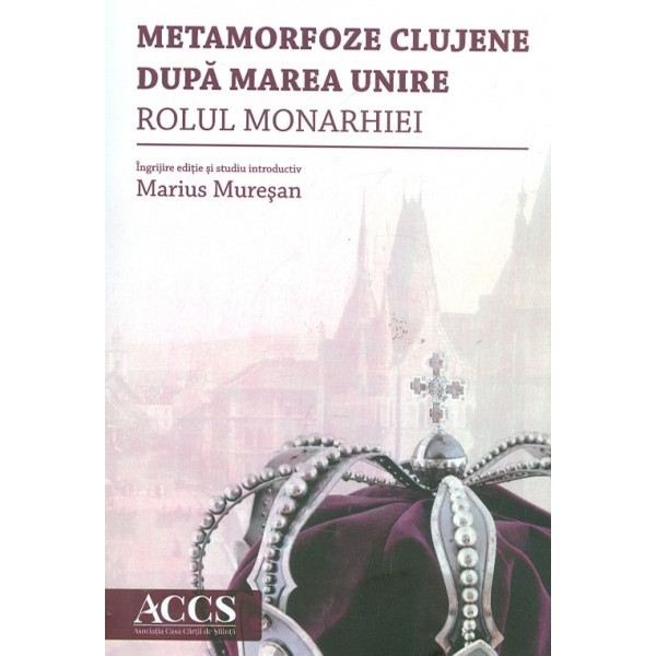 Metamorfoze clujene dupa Marea unire. Rolul monarhiei