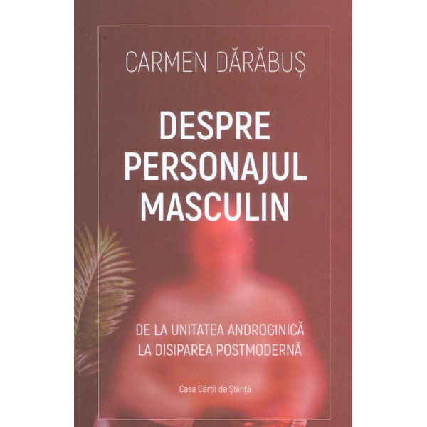 Despre personajul masculin. De la unitatea androginica la disiparea postmoderna