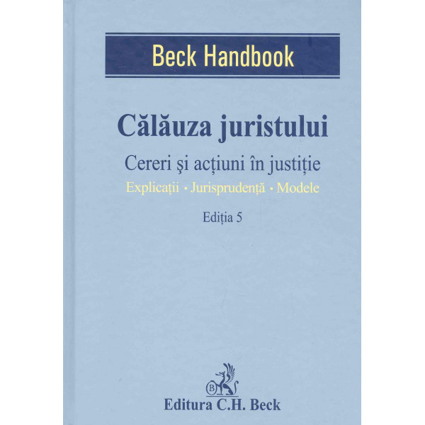 Calauza juristului. Cereri si actiuni in justitie: explicatii-jurisprudenta-modele