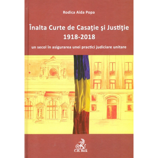 Inalta Curte de Casatie si Justitie 1918-2018. Un secol in asigurarea unei practici judiciare unitare