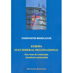 Europa. Stat federal multinational. Zece teme de constructie identitara continentala
