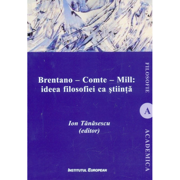 Brentano - Comte - Mill: ideea filosofiei ca stiinta