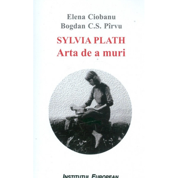 Sylvia Plath. Arta de a muri