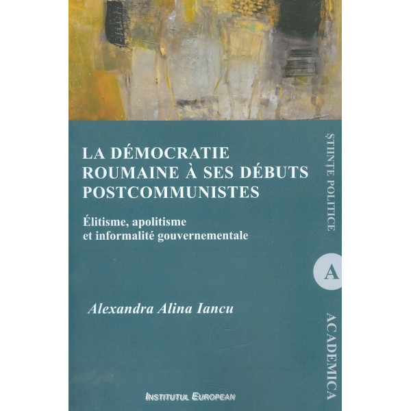 La democratie Roumaine a ses debuts postcommunistes. Elitisme, apolitisme et informalite gouvernementale