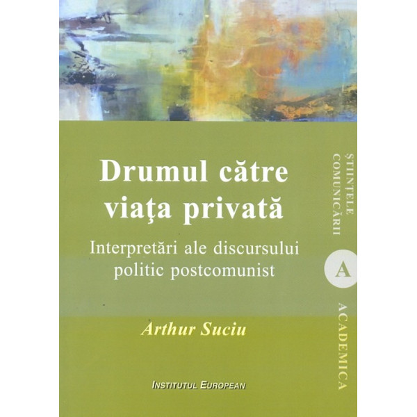 Drumul catre viata privata. Interpretari ale discursului politic post comunist