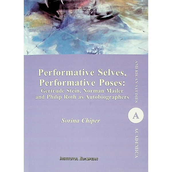 Performative Selves, Performative Poses: Gertrude Stein, Norman Mailer and Philip Roth as Autobiographers