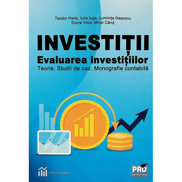 Investitii. Evaluarea investitiilor. Teorie. Studii de caz. monografie contabila