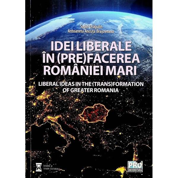 Idei liberale in (pre)facerea Romaniei Mari. Editie bilingva