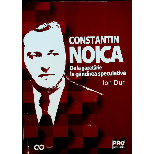 Constantin Noica. De la gazetarie la gandirea speculativa
