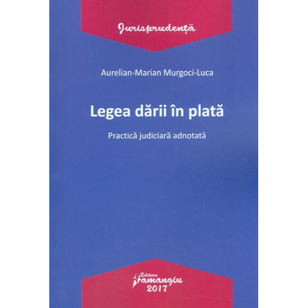 Legea darii in plata. practica judiciara adnotata