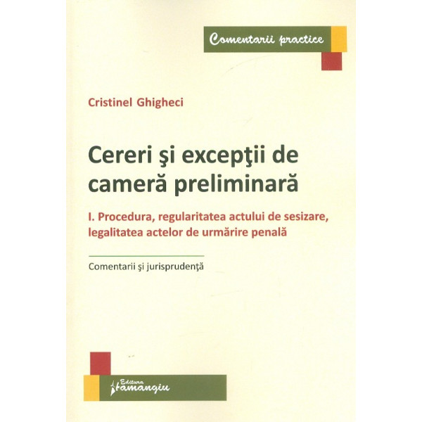 Cereri si exceptii de camera preliminara, vol. I - Procedura, regularitatea actului de sesizare, legalitatea actelor de urmarire