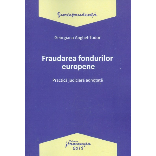 Fraudarea fondurilor europene. Practica judiciara adnotata