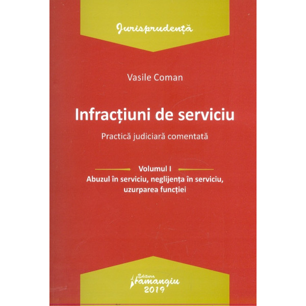 Infractiuni de serviciu, vol. I - Abuzul in serviciu, neglijenta in serviciu, uzurparea functiei. Practica judiciara comentata