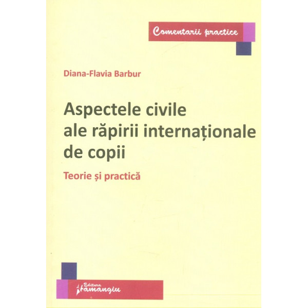 Aspecte civile ale rapirii internationale de copii. Teorie si practica