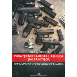 Infractiunile la regimul armelor si al munitiilor. Tehnica, tactica si metodologie criminalistica