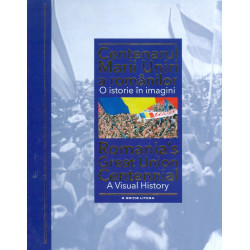 Centenarul Marii Uniri a romanilor. O istorie in imagini. Editie bilingva