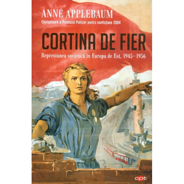Cortina de fier. Represiunea sovietica in Europa de Est, 1945-1956