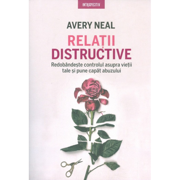 Relatii distructive. Redobandeste controlul asupra vietii tale si pune capat abuzului