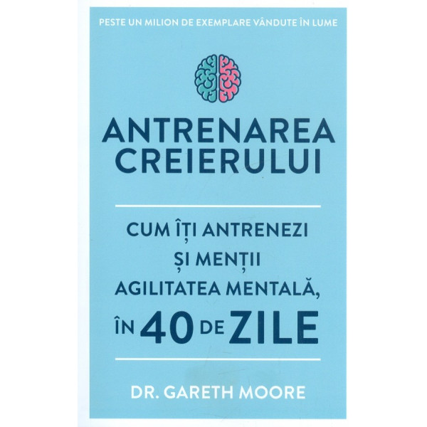 Antrenarea creierului. Cum iti antrenezi si mentii agilitatea mentala, in 40 de zile