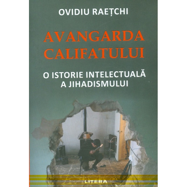 Avangarda Califatului. O istorie intelectuala a Jihadismului