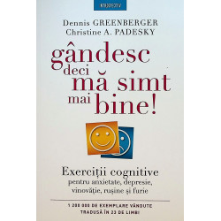 Gandesc deci ma simt mai bine! Exercitii cognitive pentru anxietate, depresie, vinovatie, rusine si furie