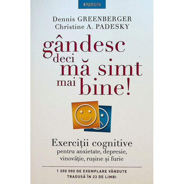 Gandesc deci ma simt mai bine! Exercitii cognitive pentru anxietate, depresie, vinovatie, rusine si furie
