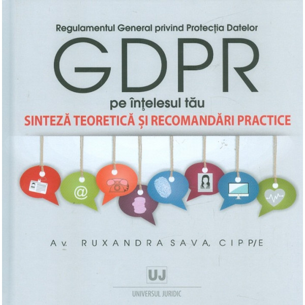 Regulamentul general privind Protectia Datelor pe intelesul tau. Sinteza teoretica si recomandari practice