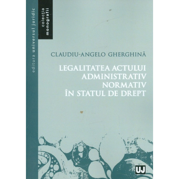 Legalitatea actului administrativ normativ in statul de drept