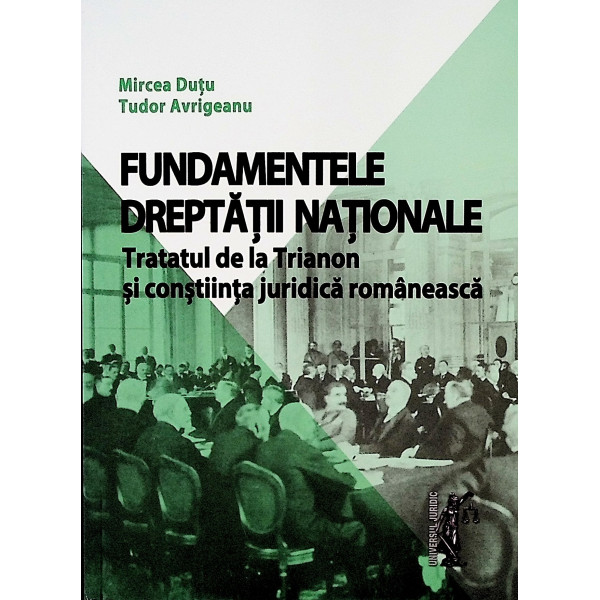 Fundamentele dreptatii nationale. Tratatul de la Trianon si constiinta juridica romaneasca