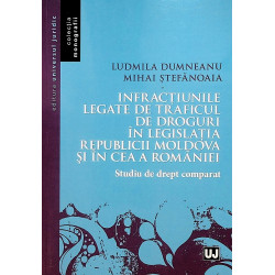 Infractiunile legate de traficul de droguri in legislatia Republicii Moldova si in cea a Romaniei. Studiu de drept comparat