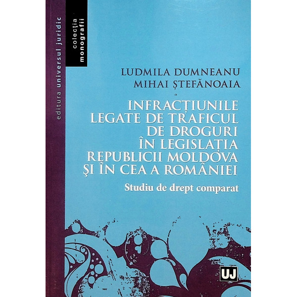 Infractiunile legate de traficul de droguri in legislatia Republicii Moldova si in cea a Romaniei. Studiu de drept comparat