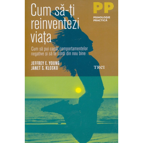 Cum sa-ti reinventezi viata. Cum sa pui capat comportamentelor negative si sa te simti din nou bine