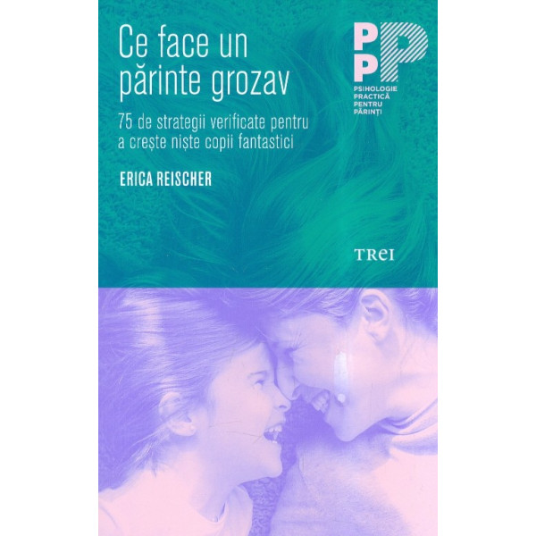 Ce face un parinte grozav. 75 de strategii verificate pentru a creste niste copii fantastici