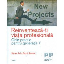 Reinventeaza-ti viata profesionala. Ghid practic pentru generatia Y