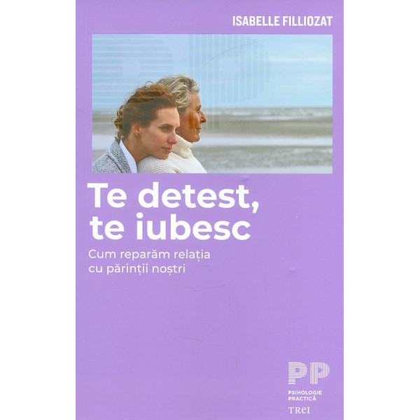 Te detest, te iubesc. Cum reparam relatia cu parintii nostri