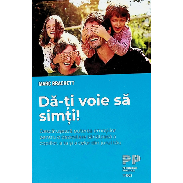 Da-ti voie sa simti! Descatuseaza puterea emotiilor pentru o dezvoltare sanatoasa a copiilor, a ta si a celor din jurul tau