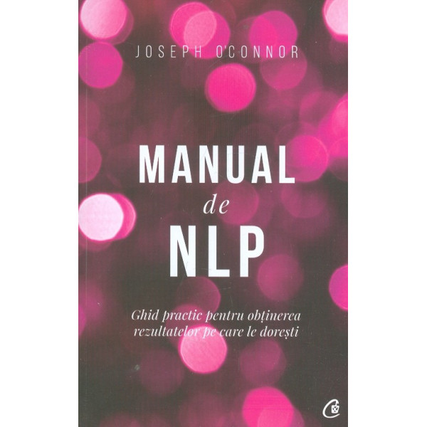 Manual de NLP. Ghid practic pentru obtinerea rezultatelor pe care le doresti