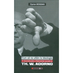 Cum sa ne uitam la ideologie. O reconstructie a fizionomiei sociale la Th. W. Adorno