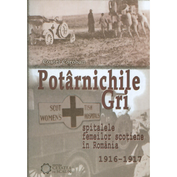 Potarnichile gri: spitalele femeilor scotiene in Romania, 1916-1917